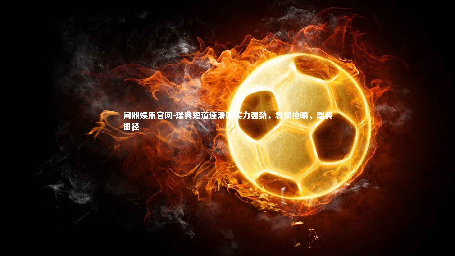 瑞典短道速滑队实力强劲，表现抢眼，瑞典田径